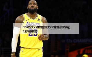 nba热火vs雷霆(热火vs雷霆总决赛g5全场回放)