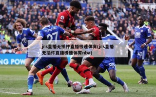 jrs直播无插件直播极速体育(jrs直播无插件直播极速体育nba)