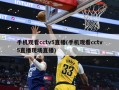 手机观看cctv5直播(手机观看cctv5直播现场直播)