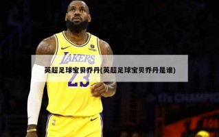 英超足球宝贝乔丹(英超足球宝贝乔丹是谁)