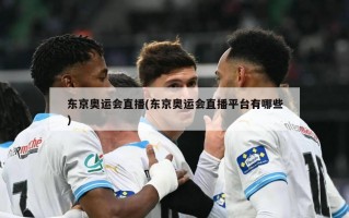 东京奥运会直播(东京奥运会直播平台有哪些)
