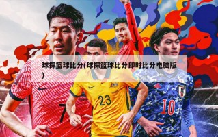球探篮球比分(球探篮球比分即时比分电脑版)