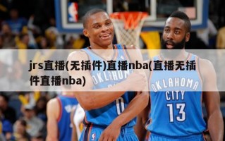 jrs直播(无插件)直播nba(直播无插件直播nba)