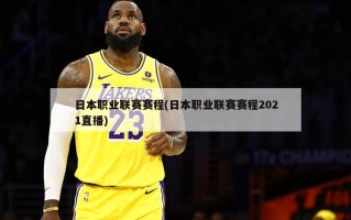 日本职业联赛赛程(日本职业联赛赛程2021直播)