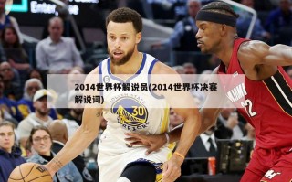 2014世界杯解说员(2014世界杯决赛解说词)
