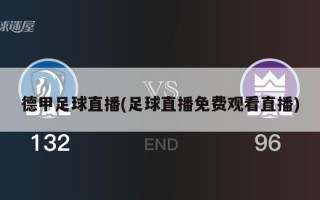 德甲足球直播(足球直播免费观看直播)