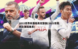 2022世界杯赛程表完整版(2022世界杯比赛结果表)