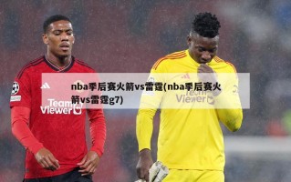 nba季后赛火箭vs雷霆(nba季后赛火箭vs雷霆g7)