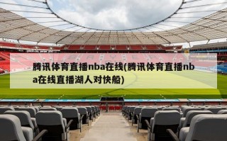 腾讯体育直播nba在线(腾讯体育直播nba在线直播湖人对快船)