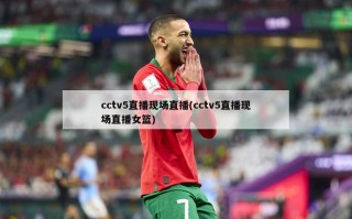 cctv5直播现场直播(cctv5直播现场直播女篮)