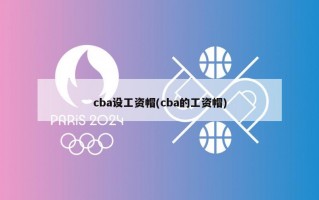 cba设工资帽(cba的工资帽)
