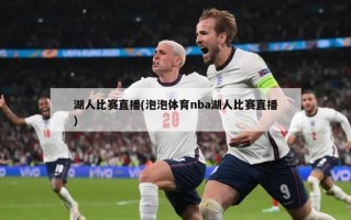湖人比赛直播(泡泡体育nba湖人比赛直播)