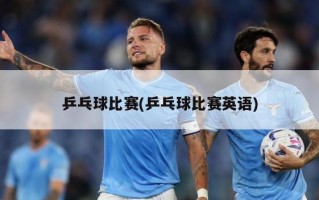 乒乓球比赛(乒乓球比赛英语)