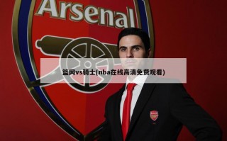 篮网vs骑士(nba在线高清免费观看)