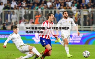 2022世界杯赛程(2022世界杯赛程表时间北京时间)