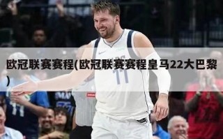 欧冠联赛赛程(欧冠联赛赛程皇马22大巴黎)