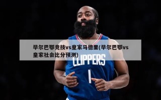 毕尔巴鄂竞技vs皇家马德里(毕尔巴鄂vs皇家社会比分预测)