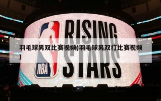 羽毛球男双比赛视频(羽毛球男双打比赛视频)