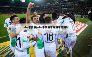 nba季前赛(nba季前赛常规赛季后赛时间)