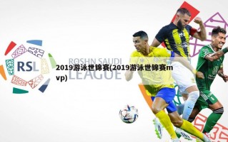 2019游泳世锦赛(2019游泳世锦赛mvp)
