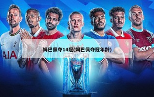 姆巴佩夺14冠(姆巴佩夺冠年龄)