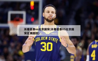 长春亚泰vs北京国安(长春亚泰VS北京国安比赛回放)