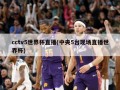cctv5世界杯直播(中央5台现场直播世界杯)