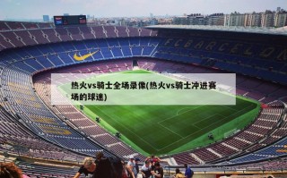 热火vs骑士全场录像(热火vs骑士冲进赛场的球迷)