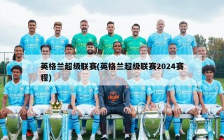 英格兰超级联赛(英格兰超级联赛2024赛程)
