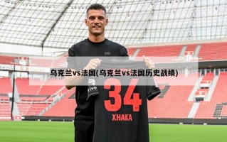 乌克兰vs法国(乌克兰vs法国历史战绩)