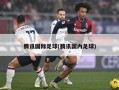 腾讯国际足球(腾讯国内足球)