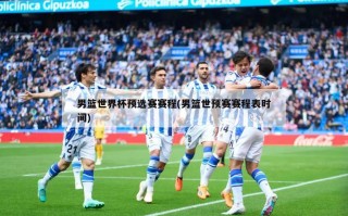 男篮世界杯预选赛赛程(男篮世预赛赛程表时间)