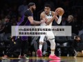 nba直播免费高清在线直播(nba直播免费高清在线直播说球帝)