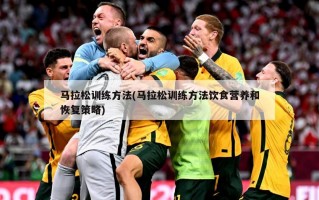 马拉松训练方法(马拉松训练方法饮食营养和恢复策略)