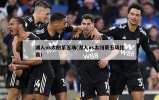 湖人vs太阳第五场(湖人vs太阳第五场比赛)