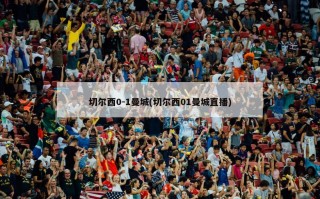 切尔西0-1曼城(切尔西01曼城直播)
