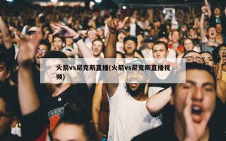 火箭vs尼克斯直播(火箭vs尼克斯直播视频)