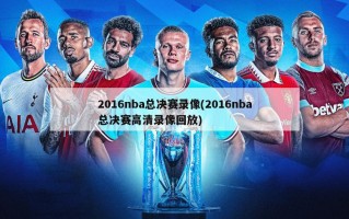 2016nba总决赛录像(2016nba总决赛高清录像回放)