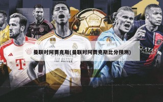 曼联对阿贾克斯(曼联对阿贾克斯比分预测)