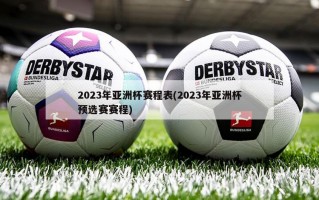 2023年亚洲杯赛程表(2023年亚洲杯预选赛赛程)