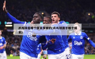 乒乓球是哪个国家发明的(乒乓球源于哪个国家)