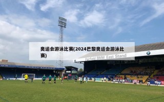 奥运会游泳比赛(2024巴黎奥运会游泳比赛)