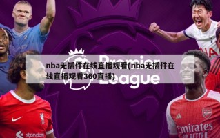 nba无插件在线直播观看(nba无插件在线直播观看360直播)