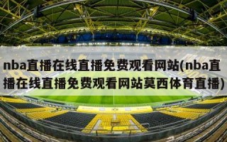 nba直播在线直播免费观看网站(nba直播在线直播免费观看网站莫西体育直播)