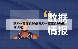 热火vs雷霆第五场(热火vs雷霆第五场***预测)