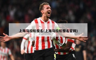 上海马拉松报名(上海马拉松报名官网)