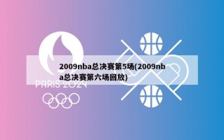 2009nba总决赛第5场(2009nba总决赛第六场回放)