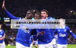 日本50万人参跑马拉松(日本马拉松跑进210)