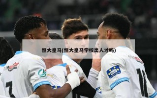 恒大皇马(恒大皇马学校出人才吗)