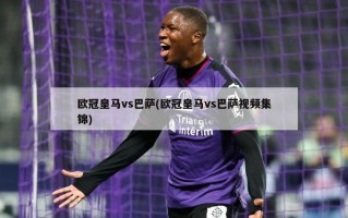 欧冠皇马vs巴萨(欧冠皇马vs巴萨视频集锦)